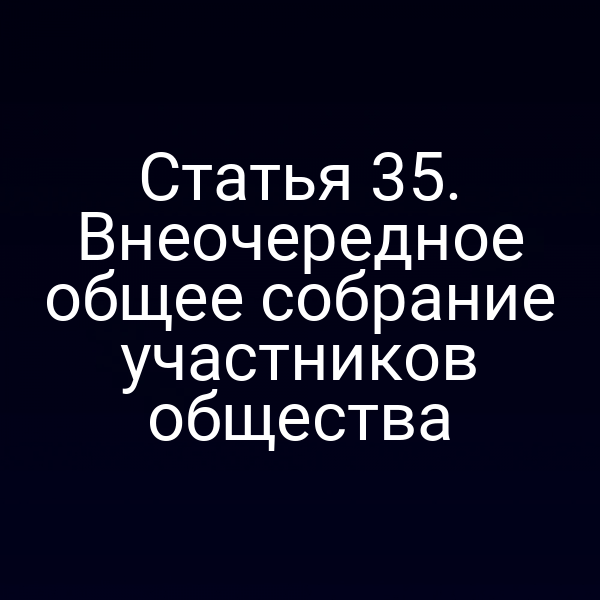 Статья 35. Внеочередное общее собрание участников общества