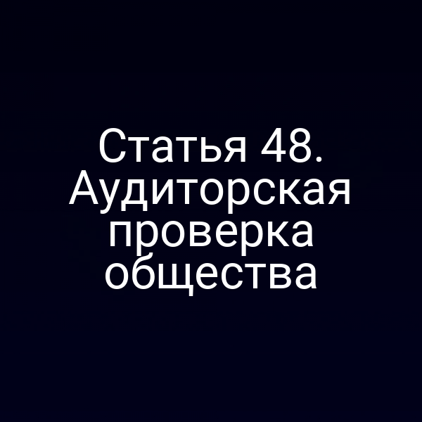 Статья 48. Аудиторская проверка общества