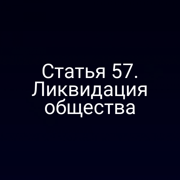 Статья 57. Ликвидация общества