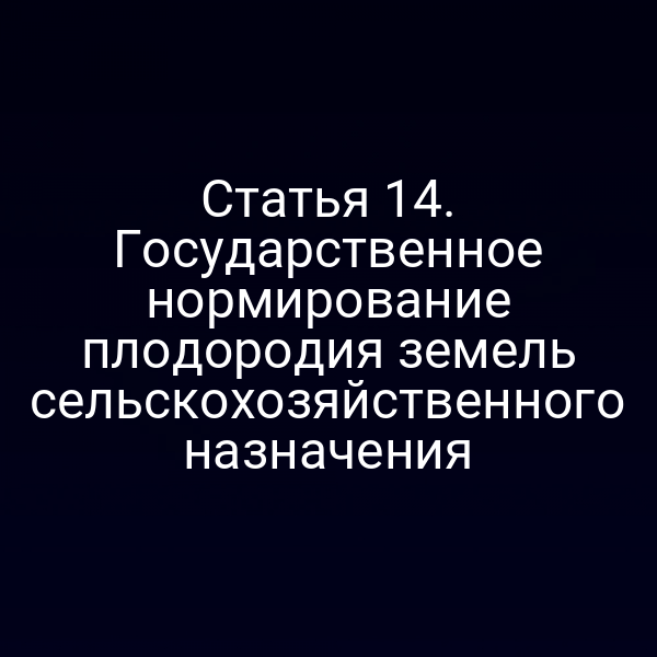 Статья 14. Государственное нормирование плодородия земель сельскохозяйственного назначения