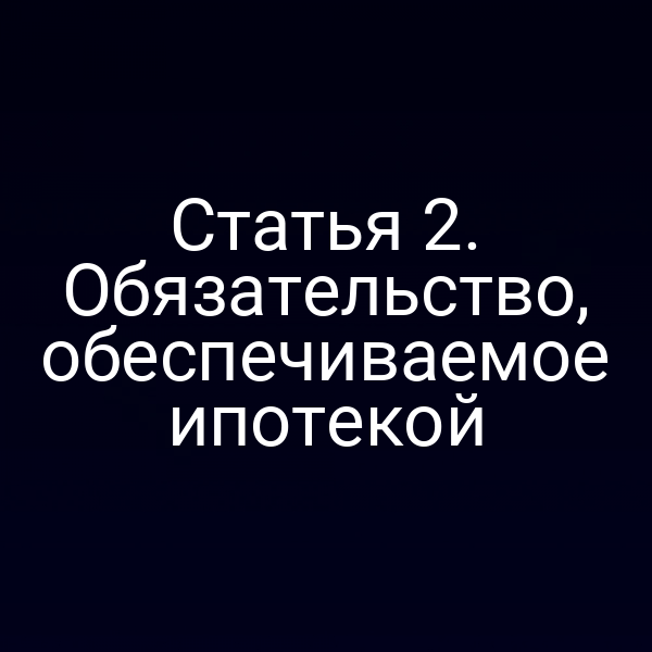 Статья 2. Обязательство, обеспечиваемое ипотекой