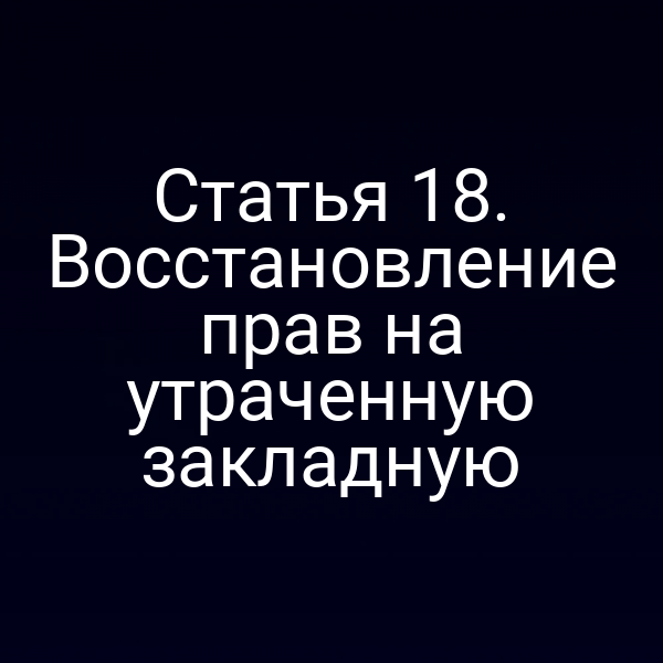 Статья 18. Восстановление прав на утраченную закладную