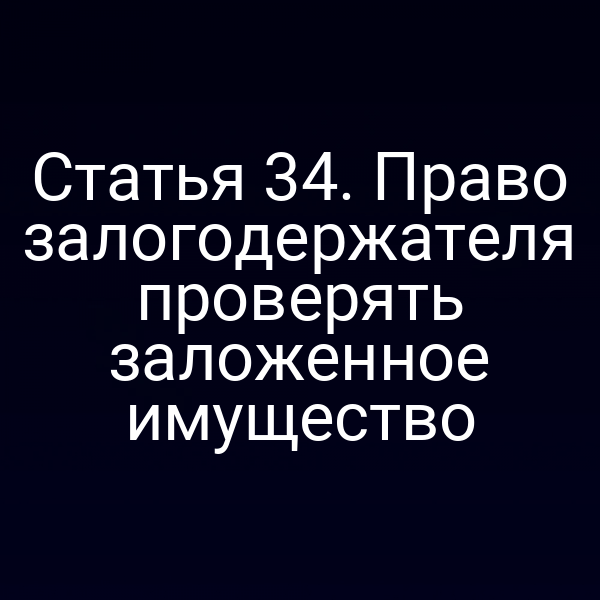 Статья 34. Право залогодержателя проверять заложенное имущество