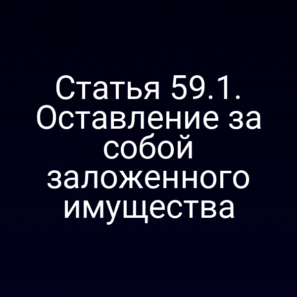 Статья 59.1. Оставление за собой заложенного имущества