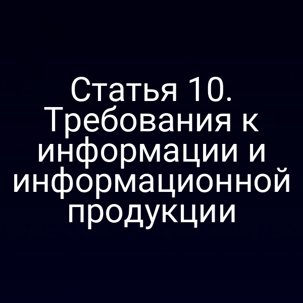 Статья 10. Требования к информации и информационной продукции