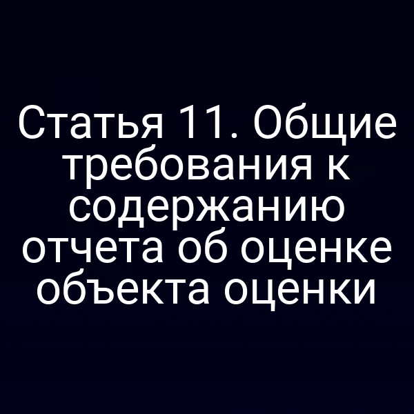 Статья 11. Общие требования к содержанию отчета об оценке объекта оценки