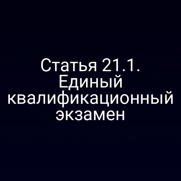 Статья 21.1. Единый квалификационный экзамен