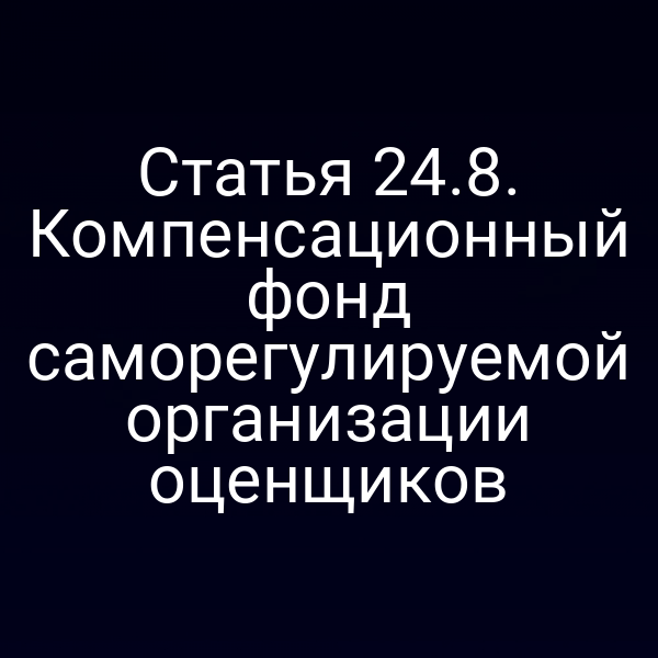 Статья 24.8. Компенсационный фонд саморегулируемой организации оценщиков