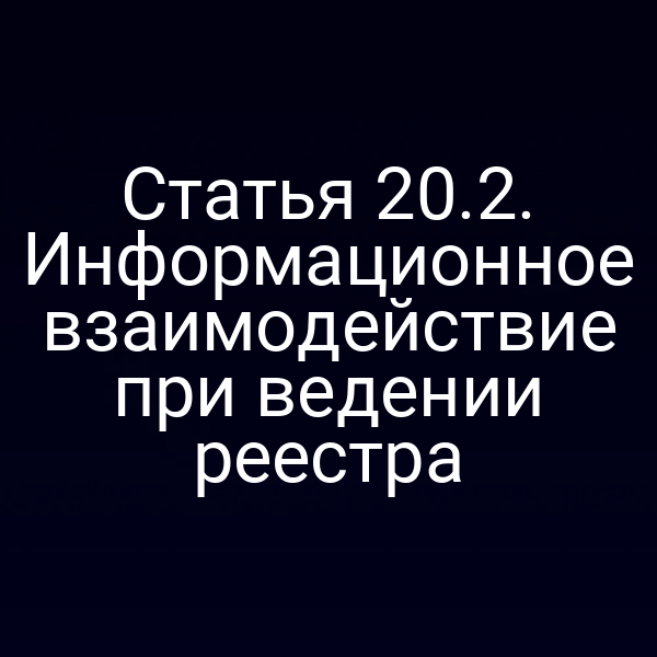 Статья 20.2. Информационное взаимодействие при ведении реестра