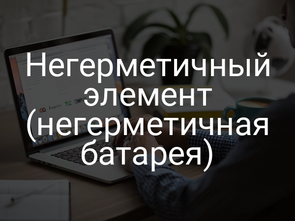Негерметичный элемент (негерметичная батарея)