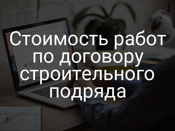 Стоимость работ по договору строительного подряда