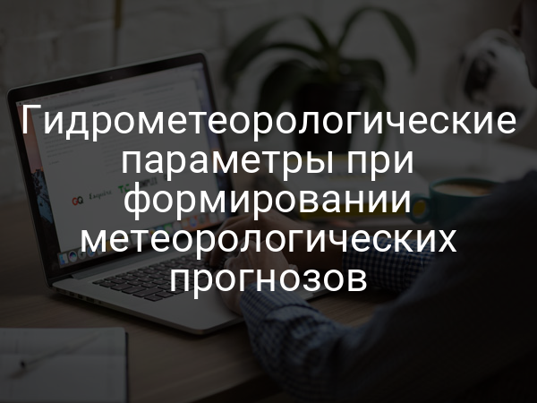 Гидрометеорологические параметры при формировании метеорологических прогнозов