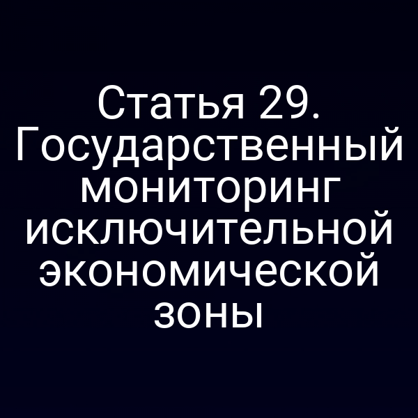 Статья 29. Государственный мониторинг исключительной экономической зоны