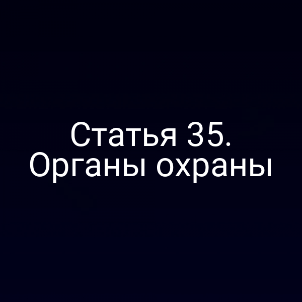 Статья 35. Органы охраны