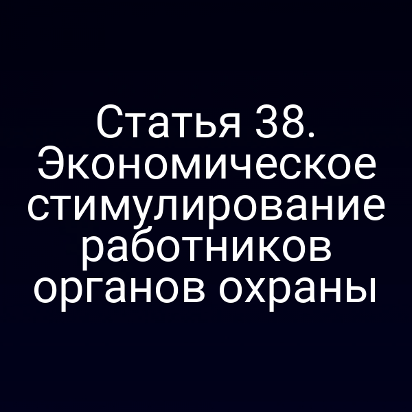 Статья 38. Экономическое стимулирование работников органов охраны