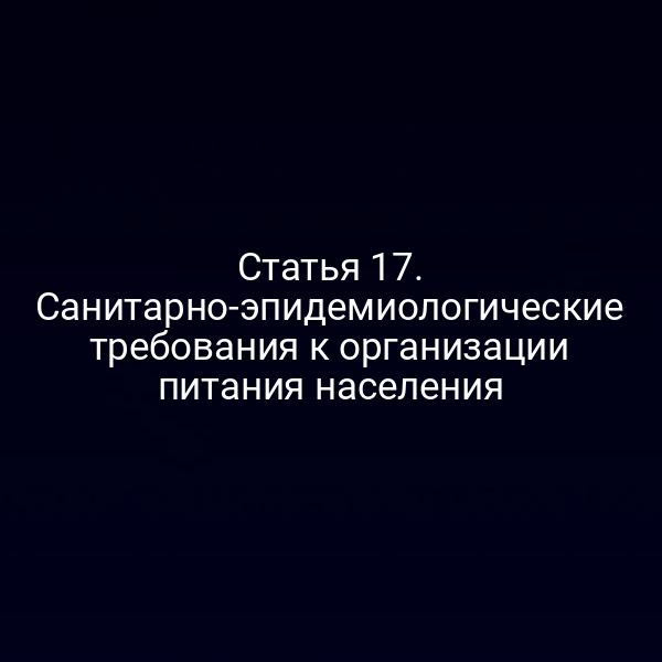 Статья 17. Санитарно-эпидемиологические требования к организации питания населения