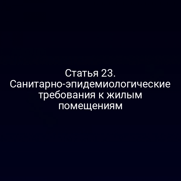 Статья 23. Санитарно-эпидемиологические требования к жилым помещениям