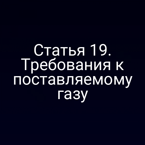Статья 19. Требования к поставляемому газу