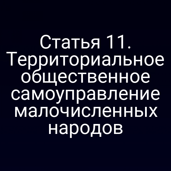 Статья 11. Территориальное общественное самоуправление малочисленных народов