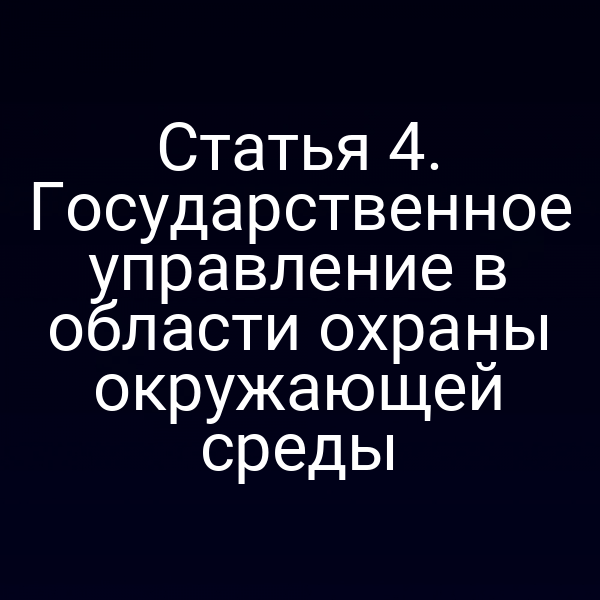 Статья 4. Государственное управление в области охраны окружающей среды