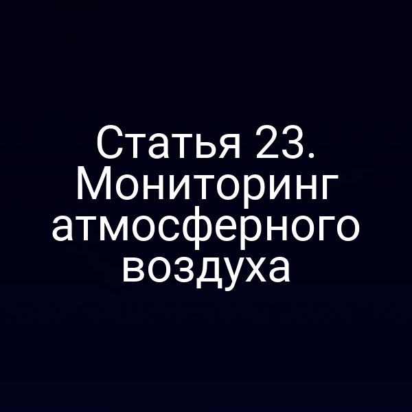 Статья 23. Мониторинг атмосферного воздуха