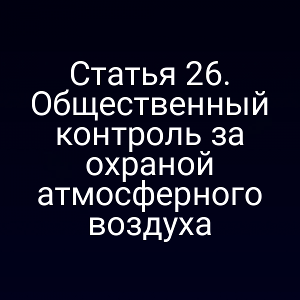Статья 26. Общественный контроль за охраной атмосферного воздуха