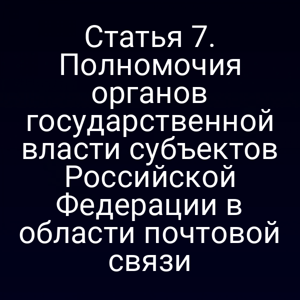 Статья 7. Полномочия органов государственной власти субъектов Российской Федерации в области почтовой связи