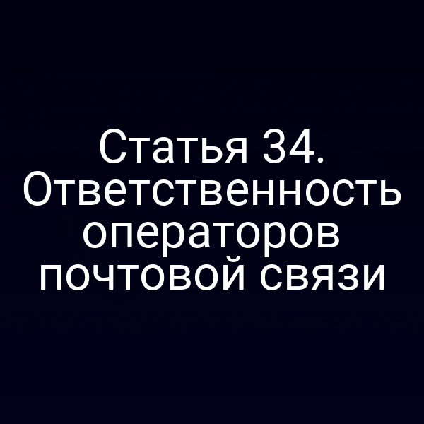Статья 34. Ответственность операторов почтовой связи