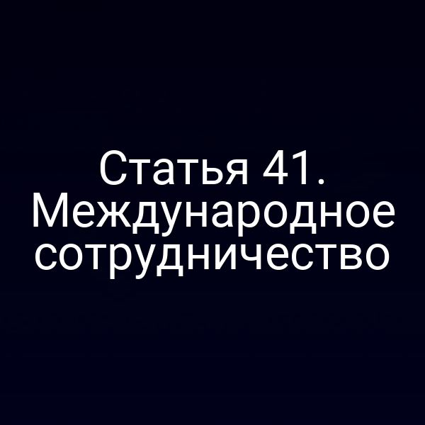 Статья 41. Международное сотрудничество