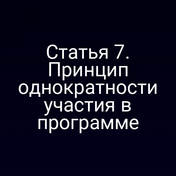 Статья 7. Принцип однократности участия в программе