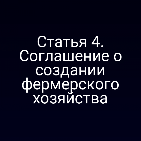 Статья 4. Соглашение о создании фермерского хозяйства