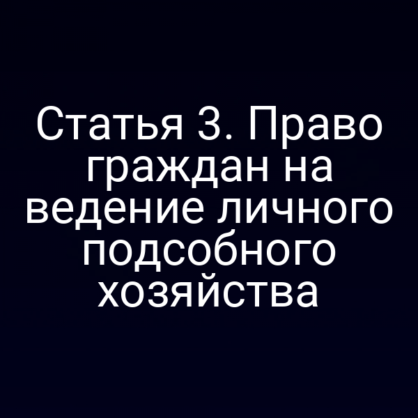 Статья 3. Право граждан на ведение личного подсобного хозяйства