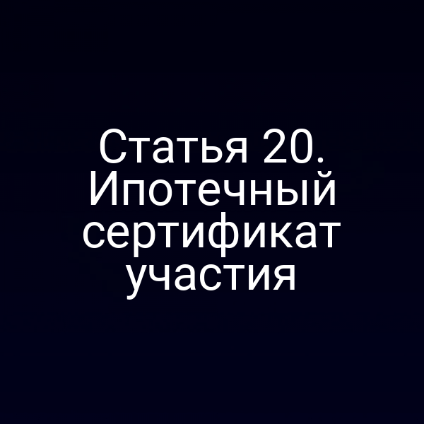 Статья 20. Ипотечный сертификат участия