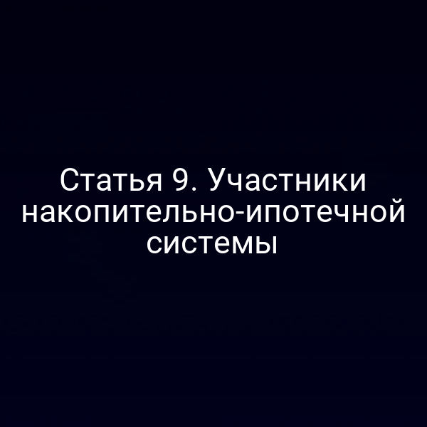 Статья 9. Участники накопительно-ипотечной системы
