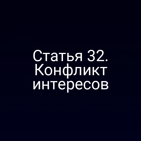 Статья 32. Конфликт интересов