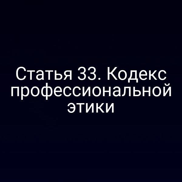 Статья 33. Кодекс профессиональной этики