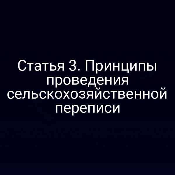 Статья 3. Принципы проведения сельскохозяйственной переписи