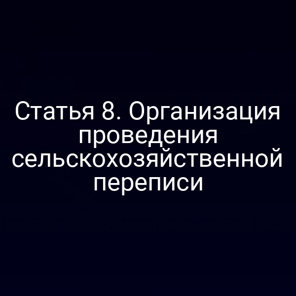 Статья 8. Организация проведения сельскохозяйственной переписи