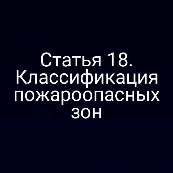 Статья 18. Классификация пожароопасных зон