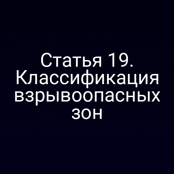 Статья 19. Классификация взрывоопасных зон
