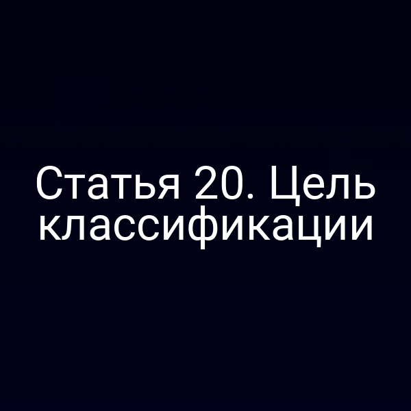 Статья 20. Цель классификации