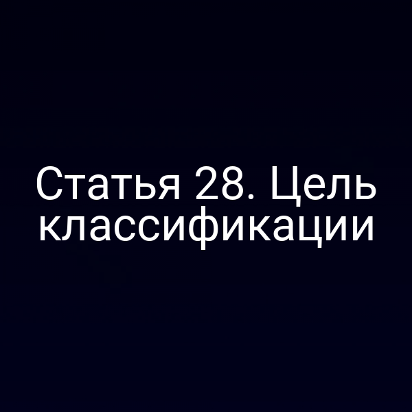 Статья 28. Цель классификации