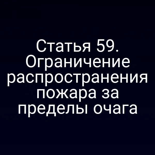 Статья 59. Ограничение распространения пожара за пределы очага