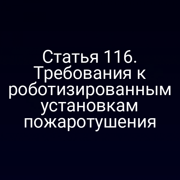 Статья 116. Требования к роботизированным установкам пожаротушения