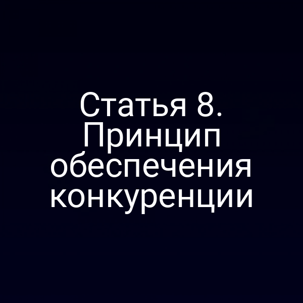 Статья 8. Принцип обеспечения конкуренции