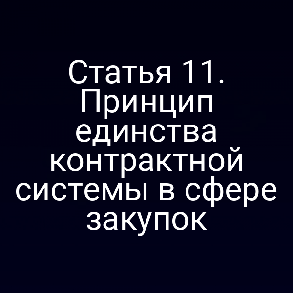 Статья 11. Принцип единства контрактной системы в сфере закупок