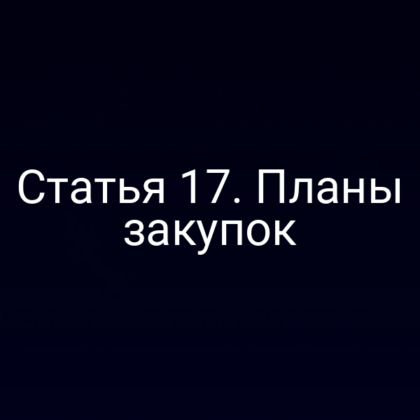 Статья 17. Планы закупок