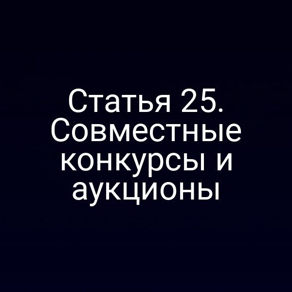 Статья 25. Совместные конкурсы и аукционы