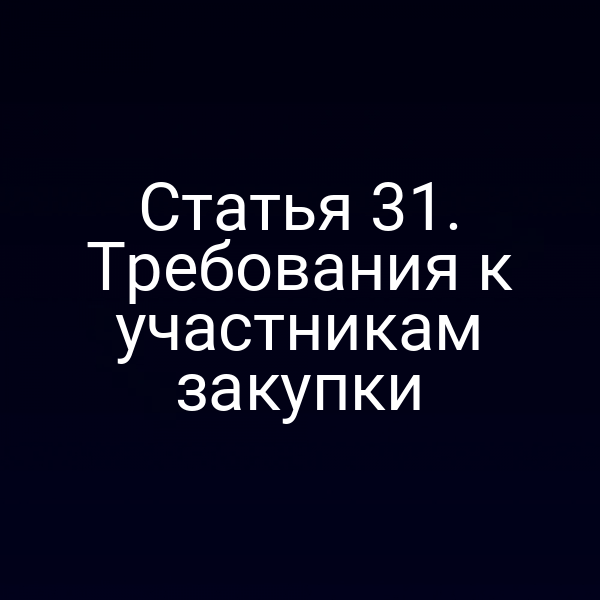 Статья 31. Требования к участникам закупки
