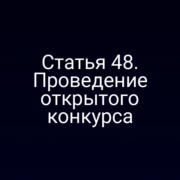 Статья 48. Проведение открытого конкурса